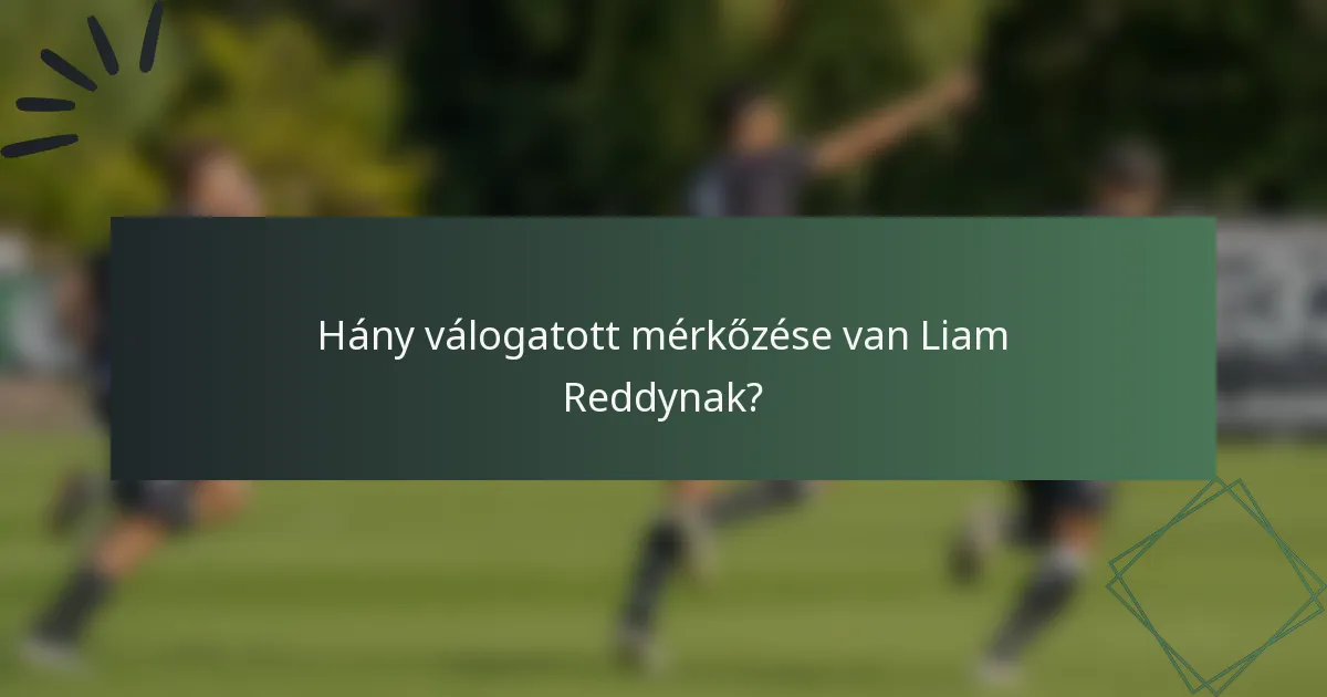Hány válogatott mérkőzése van Liam Reddynak?