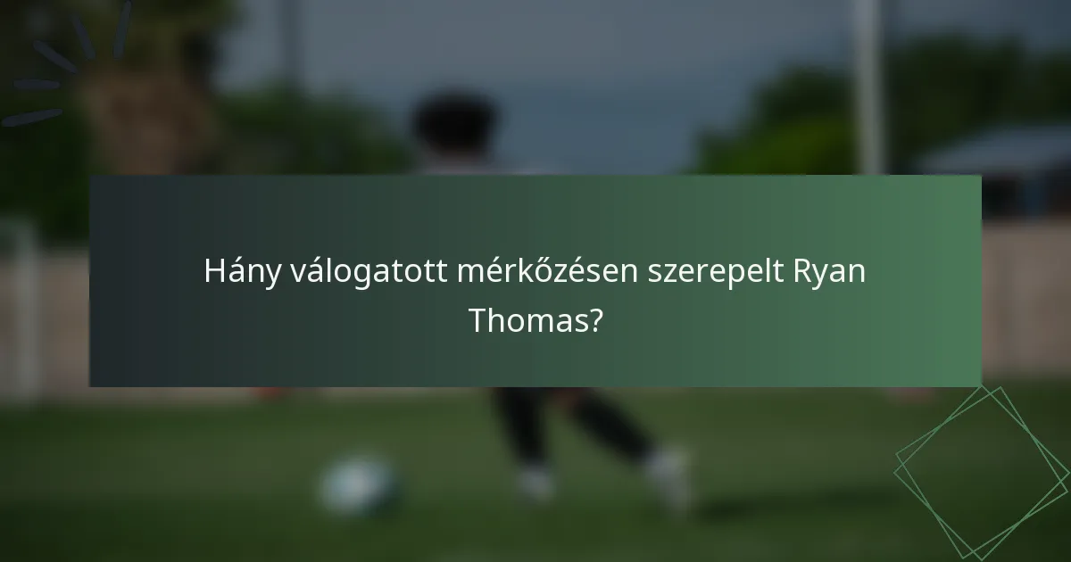 Hány válogatott mérkőzésen szerepelt Ryan Thomas?