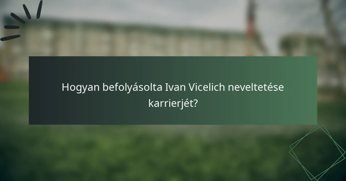 Hogyan befolyásolta Ivan Vicelich neveltetése karrierjét?