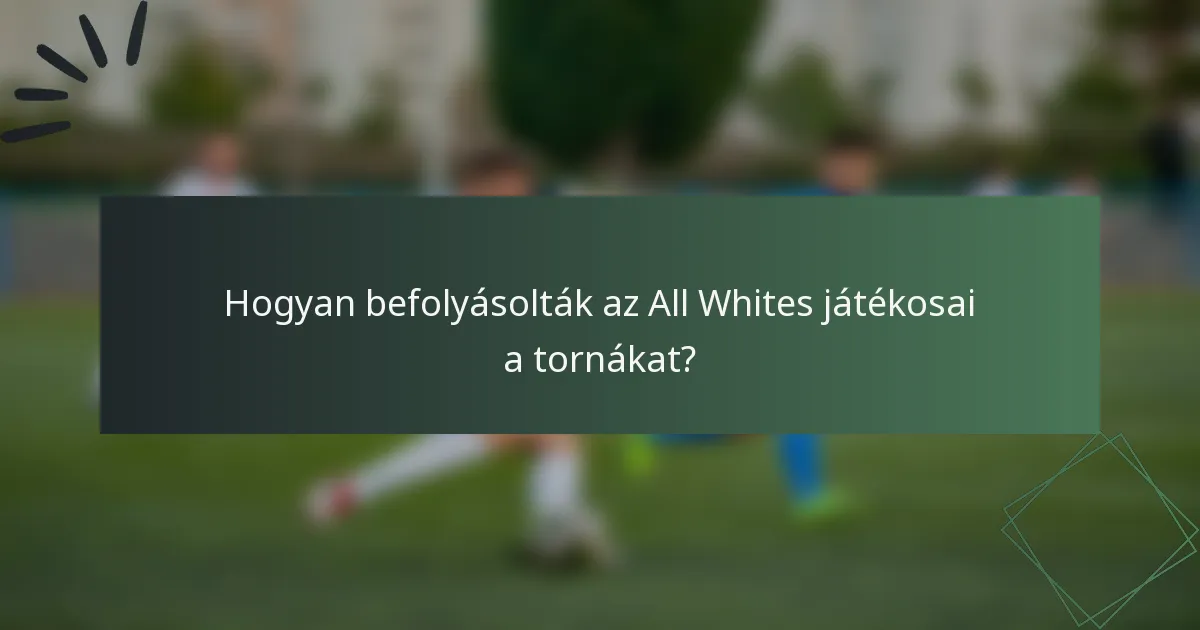 Hogyan befolyásolták az All Whites játékosai a tornákat?
