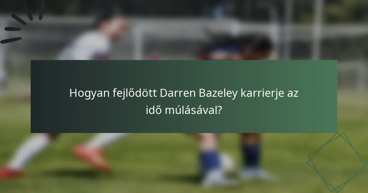 Hogyan fejlődött Darren Bazeley karrierje az idő múlásával?