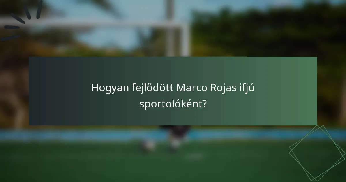 Hogyan fejlődött Marco Rojas ifjú sportolóként?