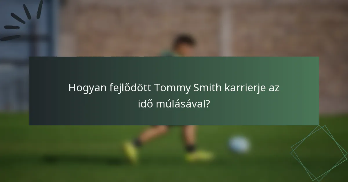 Hogyan fejlődött Tommy Smith karrierje az idő múlásával?
