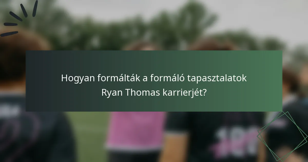 Hogyan formálták a formáló tapasztalatok Ryan Thomas karrierjét?