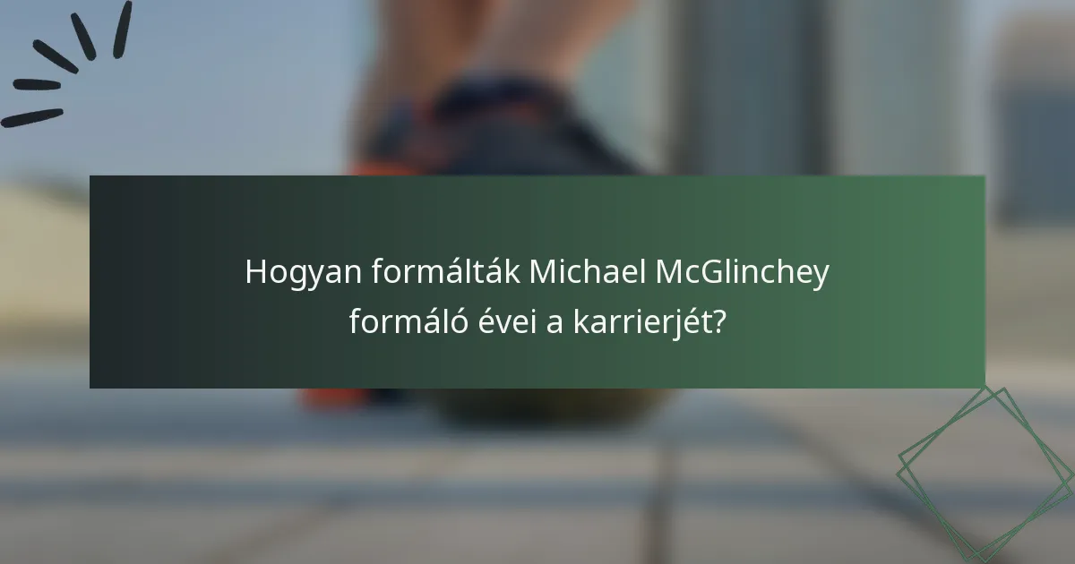 Hogyan formálták Michael McGlinchey formáló évei a karrierjét?