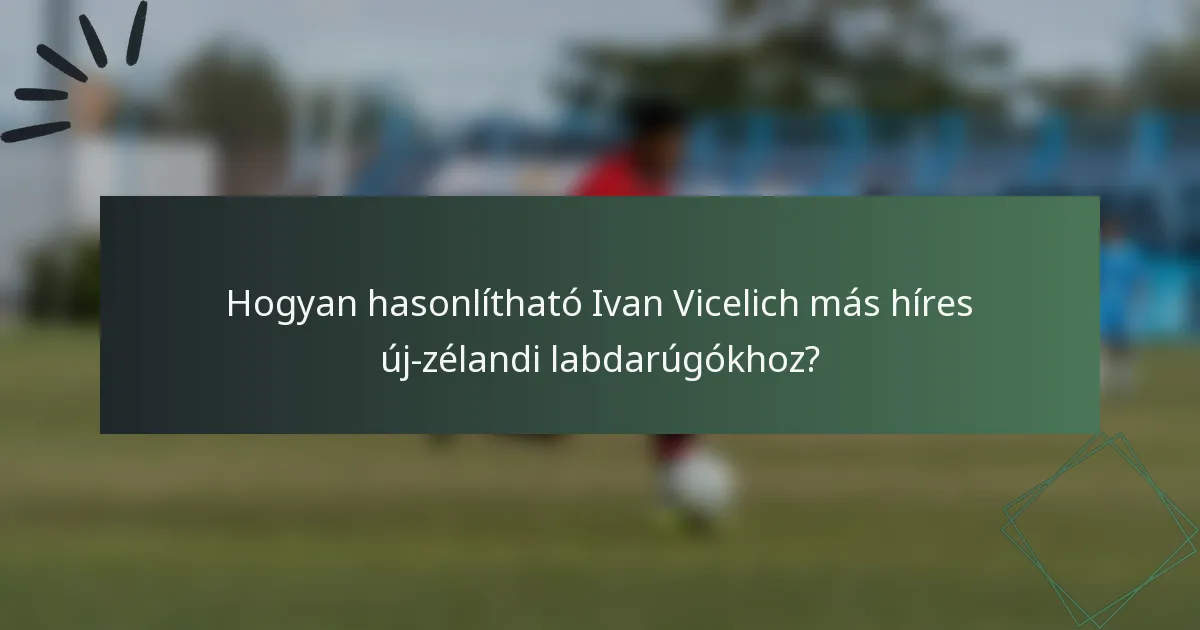Hogyan hasonlítható Ivan Vicelich más híres új-zélandi labdarúgókhoz?