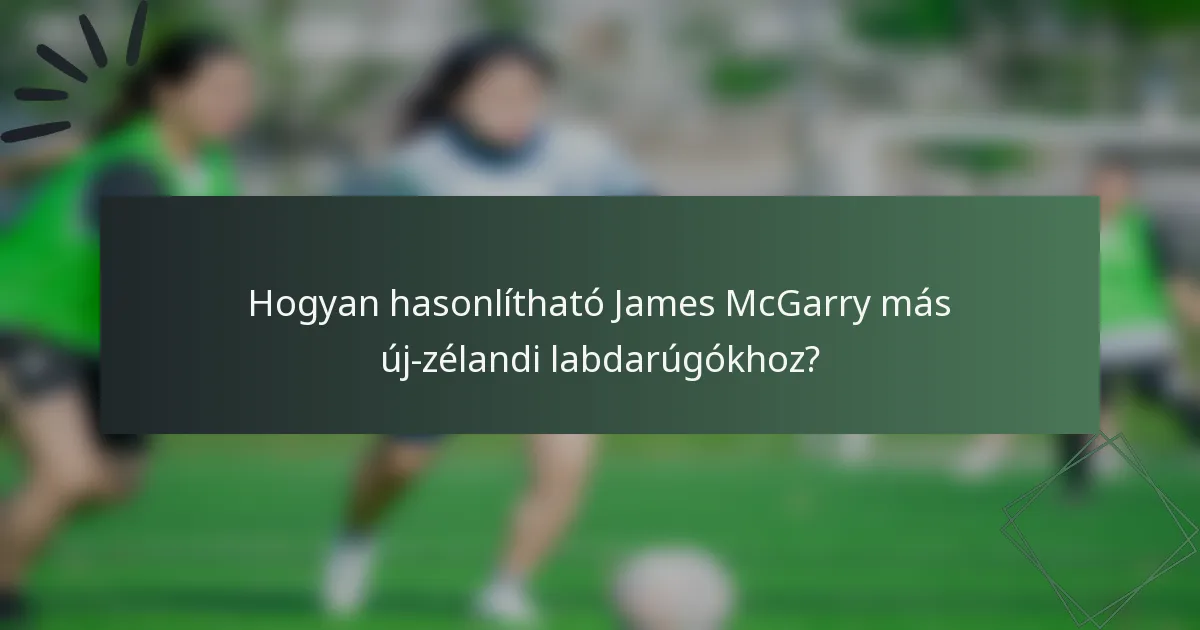 Hogyan hasonlítható James McGarry más új-zélandi labdarúgókhoz?
