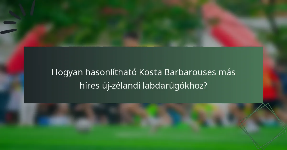 Hogyan hasonlítható Kosta Barbarouses más híres új-zélandi labdarúgókhoz?