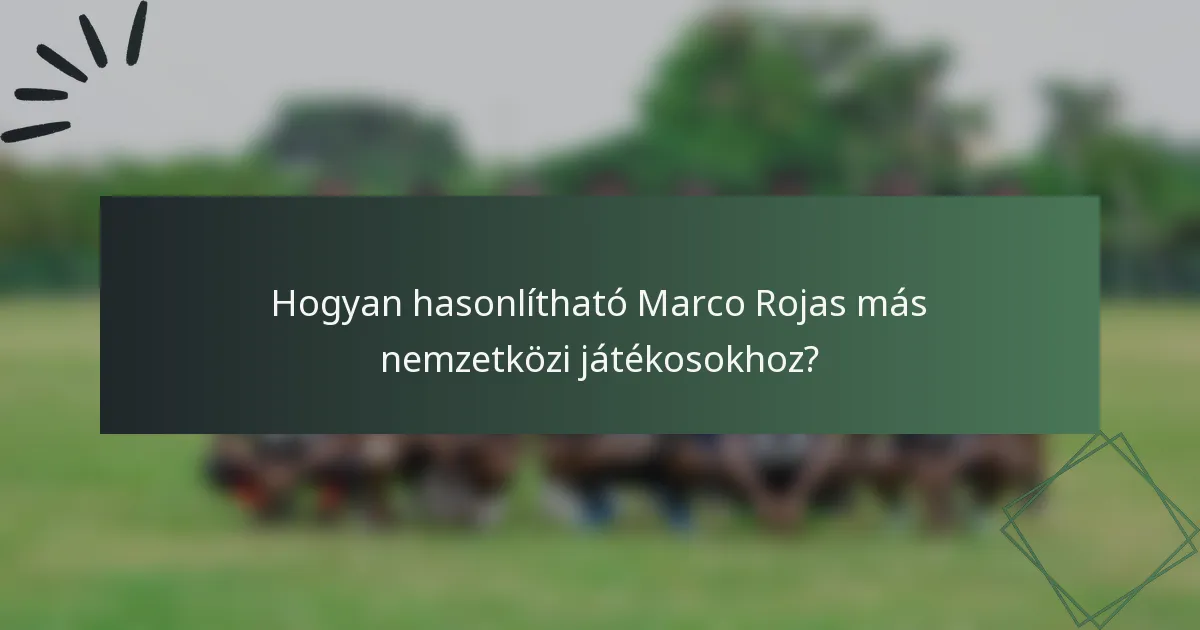Hogyan hasonlítható Marco Rojas más nemzetközi játékosokhoz?