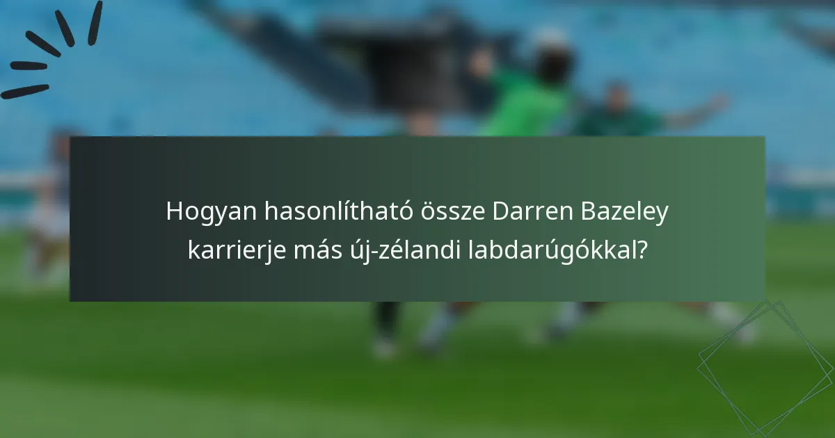Hogyan hasonlítható össze Darren Bazeley karrierje más új-zélandi labdarúgókkal?