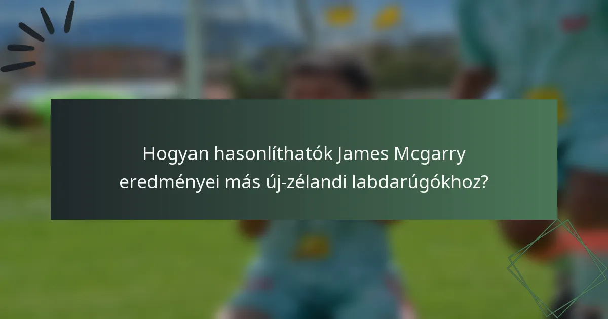 Hogyan hasonlíthatók James Mcgarry eredményei más új-zélandi labdarúgókhoz?