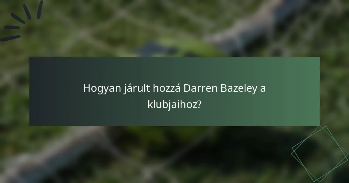 Hogyan járult hozzá Darren Bazeley a klubjaihoz?