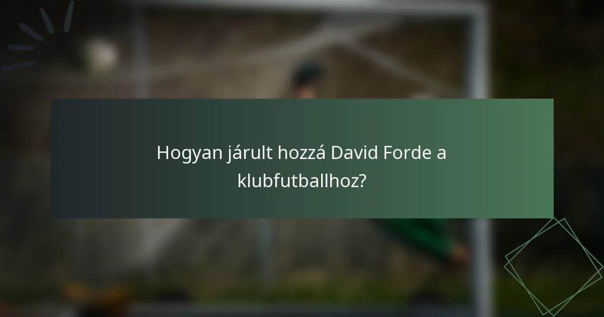 Hogyan járult hozzá David Forde a klubfutballhoz?