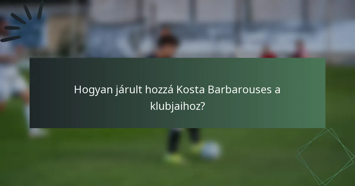 Hogyan járult hozzá Kosta Barbarouses a klubjaihoz?