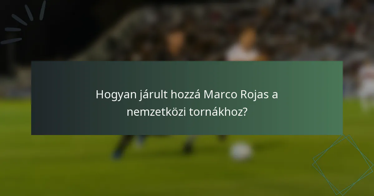 Hogyan járult hozzá Marco Rojas a nemzetközi tornákhoz?