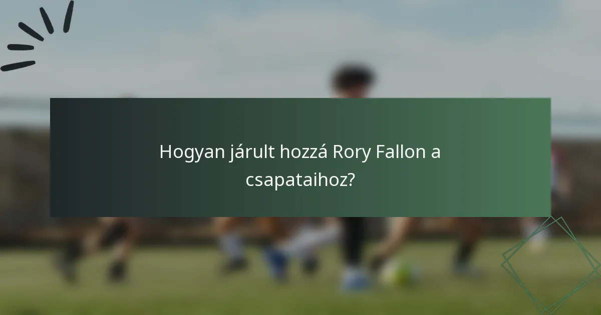 Hogyan járult hozzá Rory Fallon a csapataihoz?