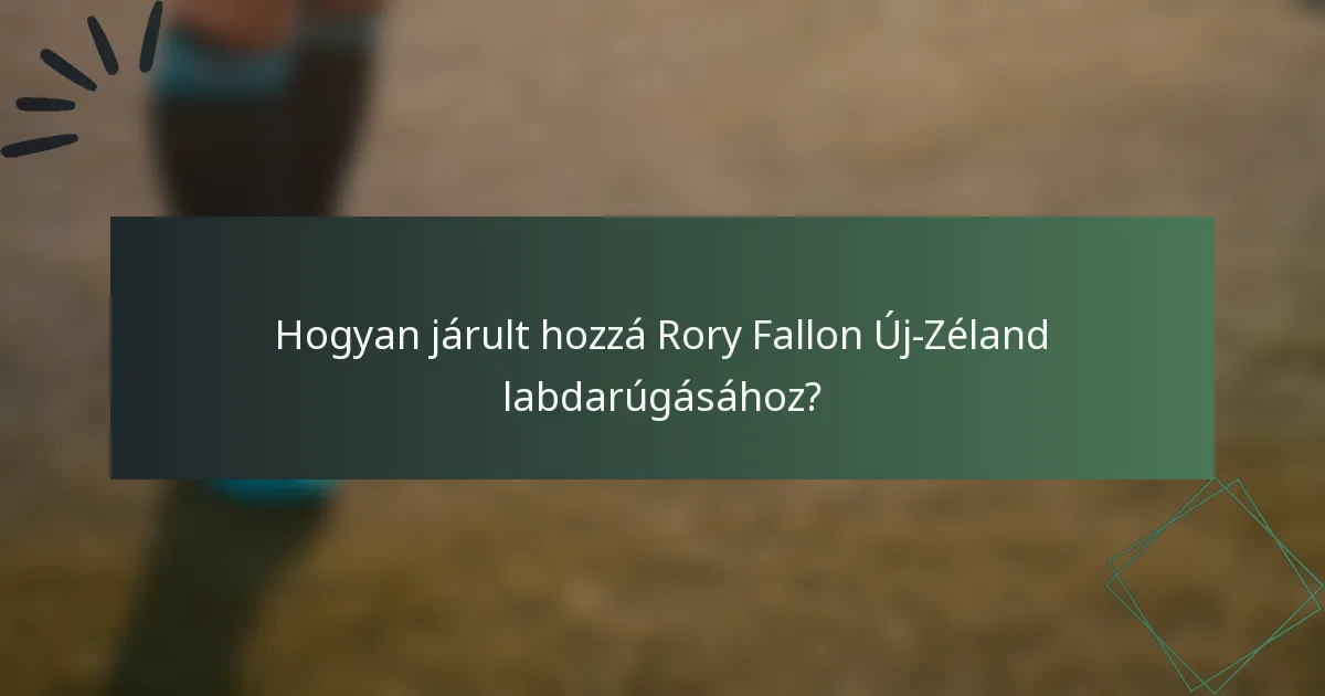 Hogyan járult hozzá Rory Fallon Új-Zéland labdarúgásához?