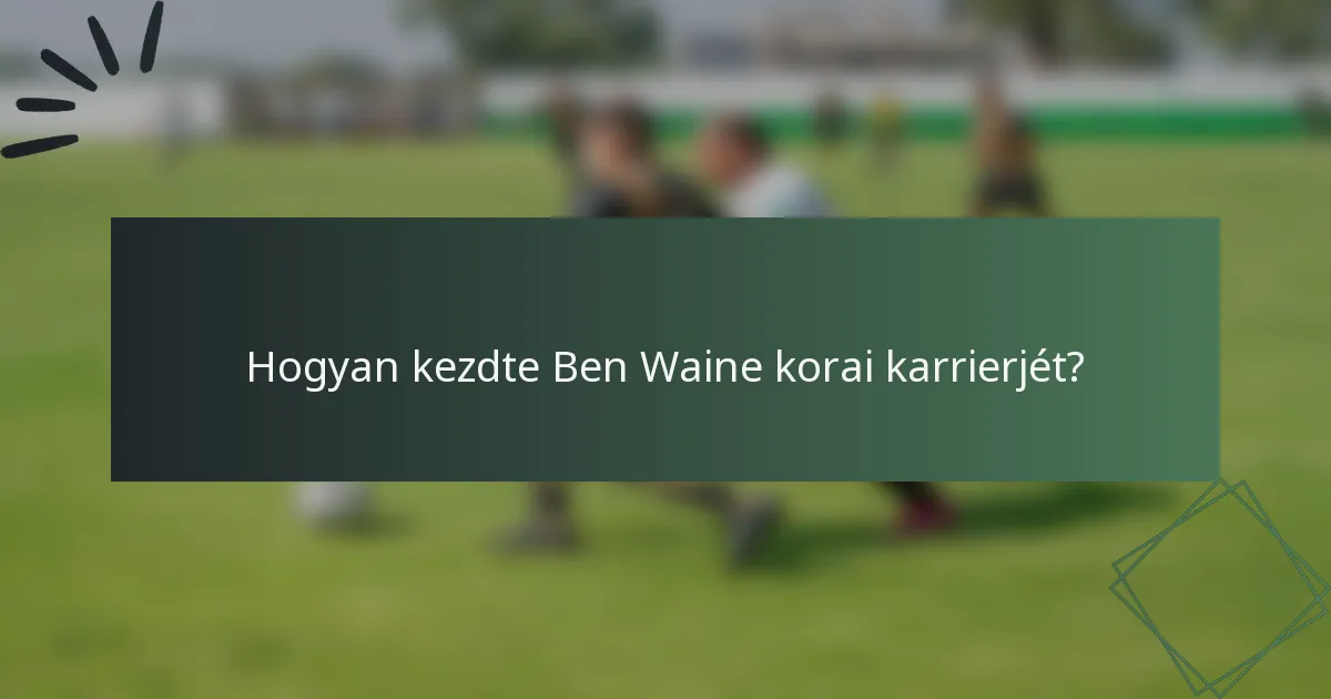 Hogyan kezdte Ben Waine korai karrierjét?