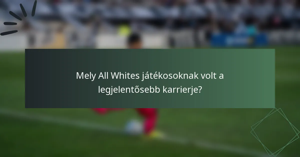 Mely All Whites játékosoknak volt a legjelentősebb karrierje?