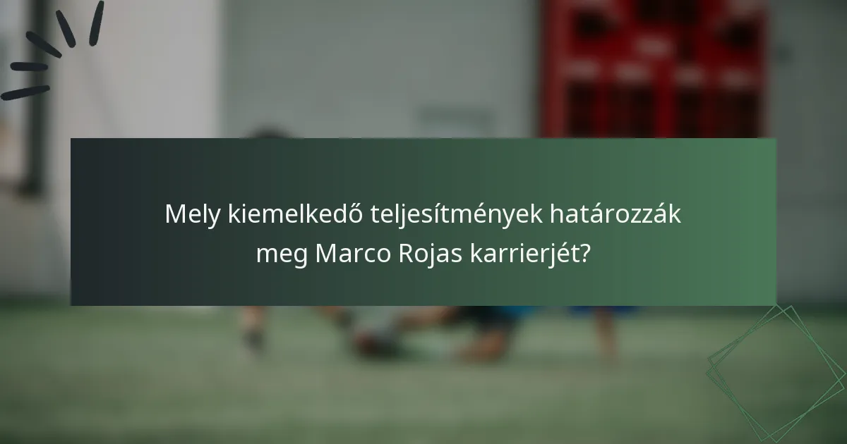 Mely kiemelkedő teljesítmények határozzák meg Marco Rojas karrierjét?