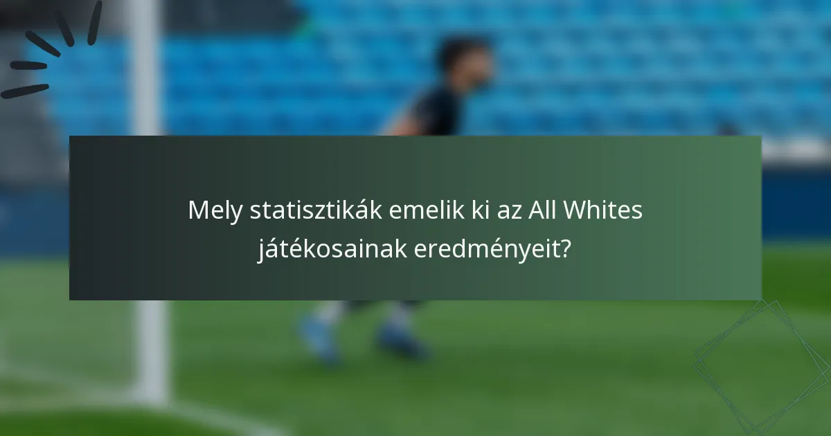 Mely statisztikák emelik ki az All Whites játékosainak eredményeit?