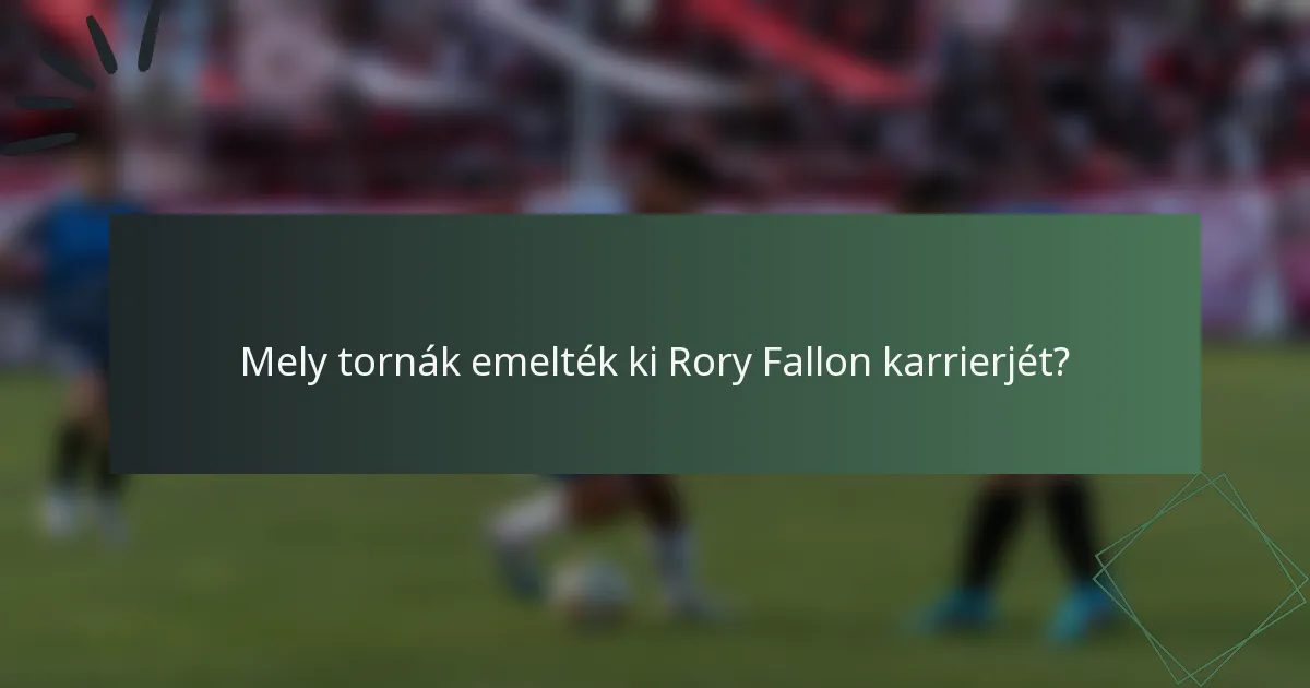 Mely tornák emelték ki Rory Fallon karrierjét?