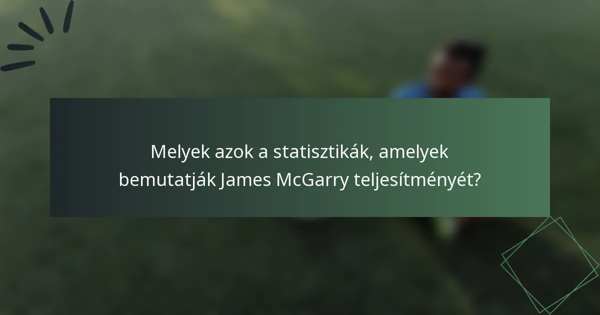 Melyek azok a statisztikák, amelyek bemutatják James McGarry teljesítményét?