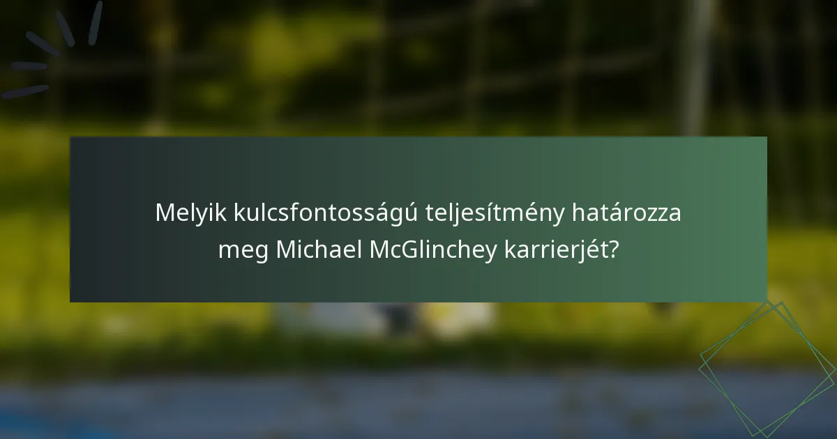 Melyik kulcsfontosságú teljesítmény határozza meg Michael McGlinchey karrierjét?