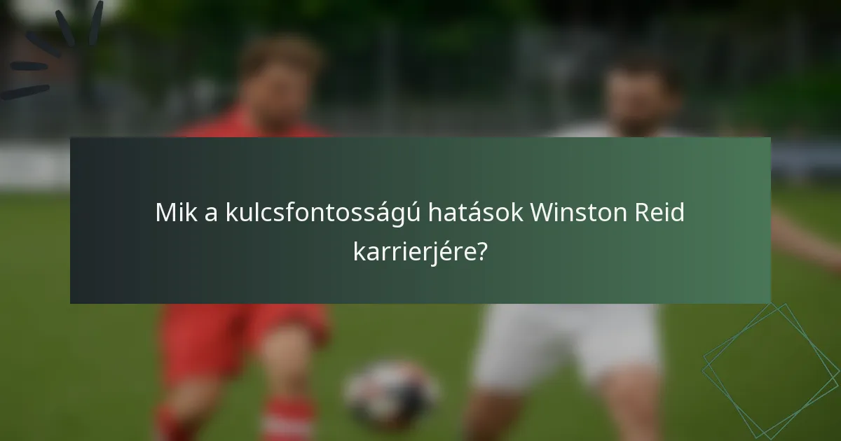 Mik a kulcsfontosságú hatások Winston Reid karrierjére?