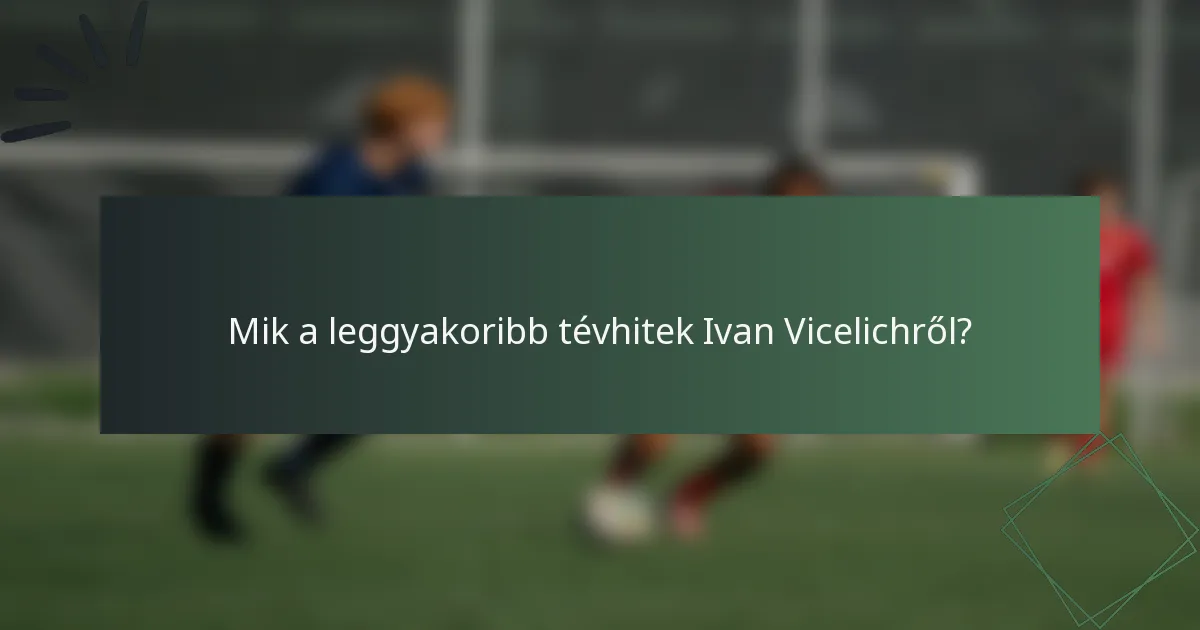 Mik a leggyakoribb tévhitek Ivan Vicelichről?