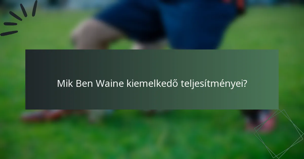 Mik Ben Waine kiemelkedő teljesítményei?