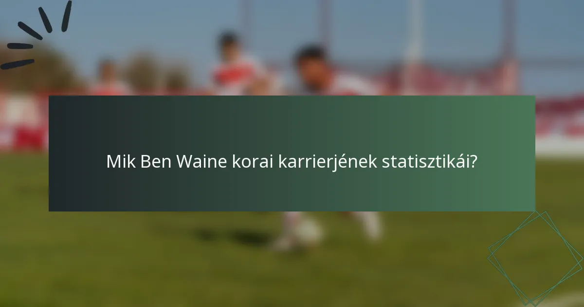 Mik Ben Waine korai karrierjének statisztikái?