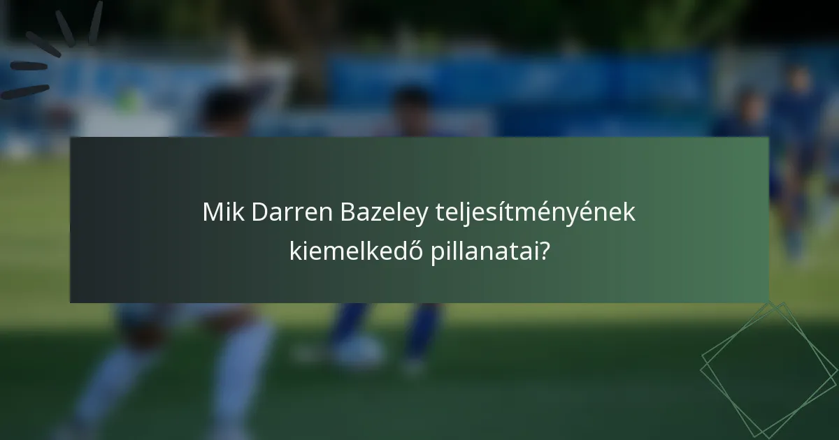 Mik Darren Bazeley teljesítményének kiemelkedő pillanatai?