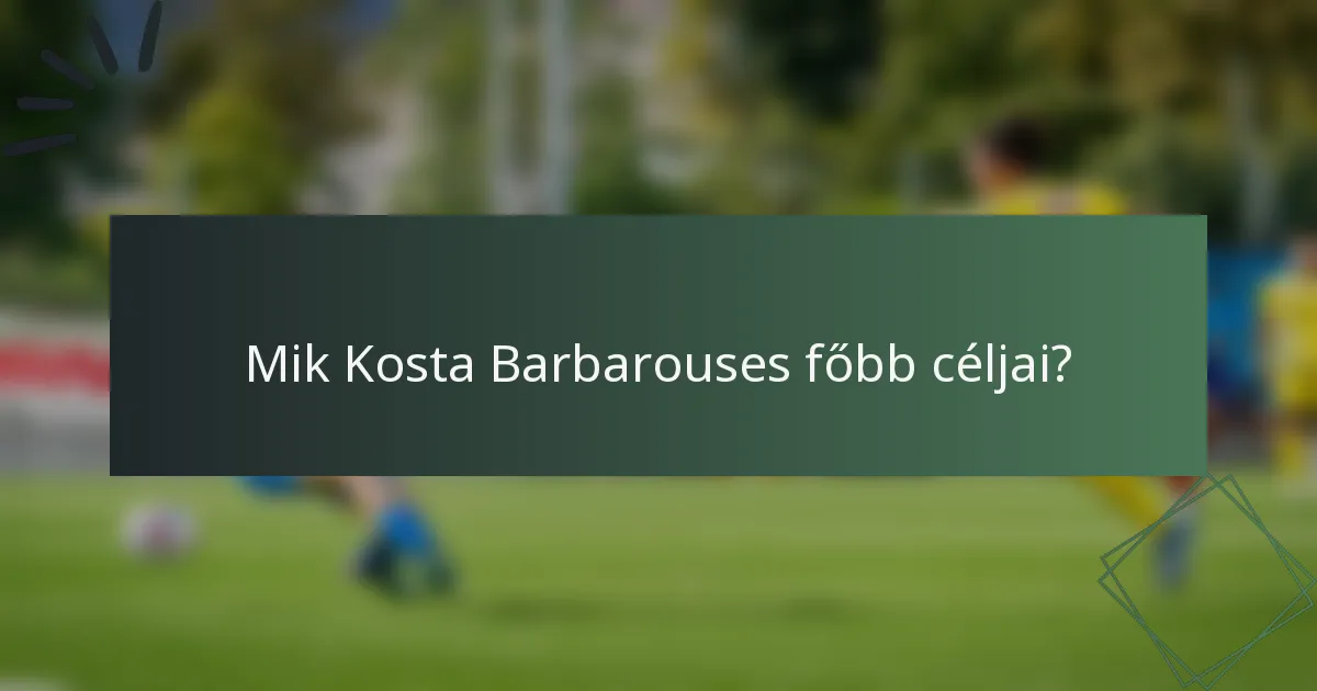 Mik Kosta Barbarouses főbb céljai?