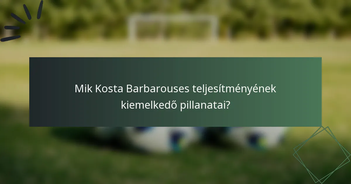 Mik Kosta Barbarouses teljesítményének kiemelkedő pillanatai?