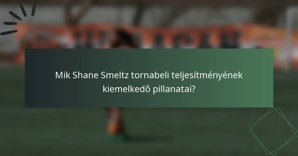 Mik Shane Smeltz tornabeli teljesítményének kiemelkedő pillanatai?