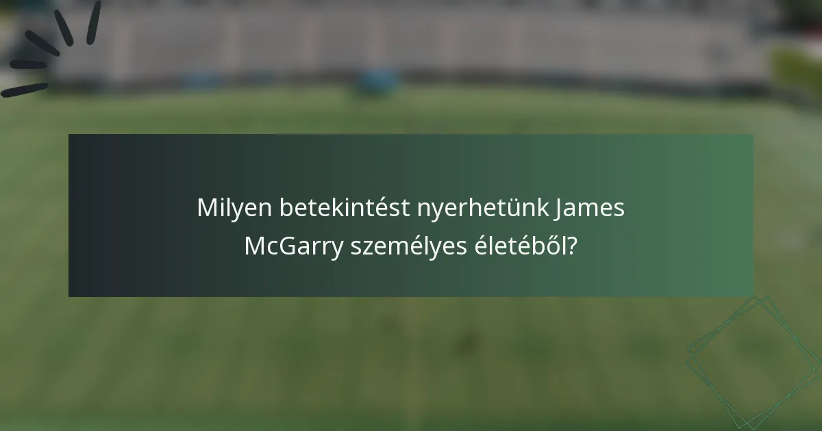 Milyen betekintést nyerhetünk James McGarry személyes életéből?