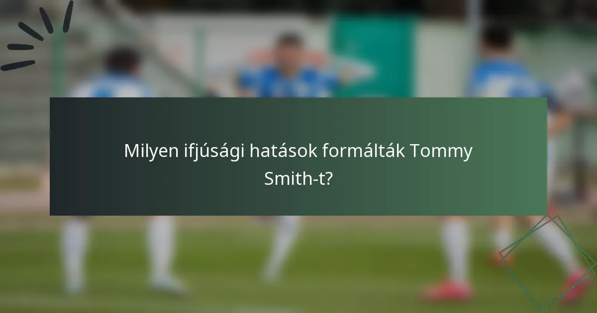 Milyen ifjúsági hatások formálták Tommy Smith-t?