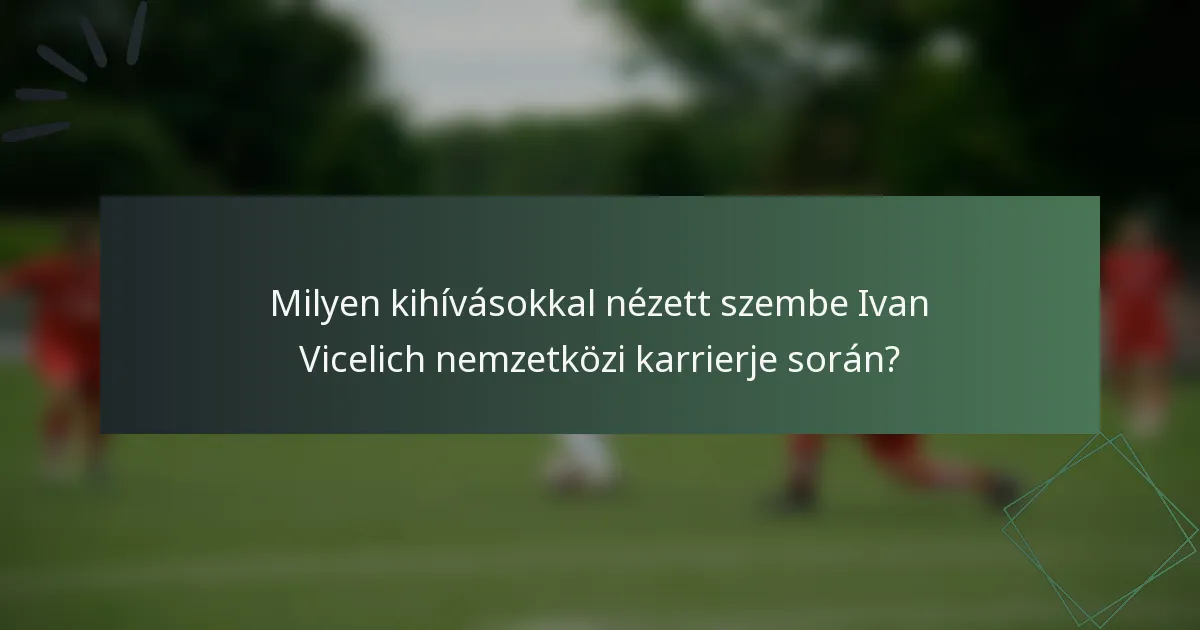Milyen kihívásokkal nézett szembe Ivan Vicelich nemzetközi karrierje során?