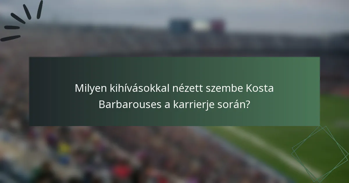 Milyen kihívásokkal nézett szembe Kosta Barbarouses a karrierje során?