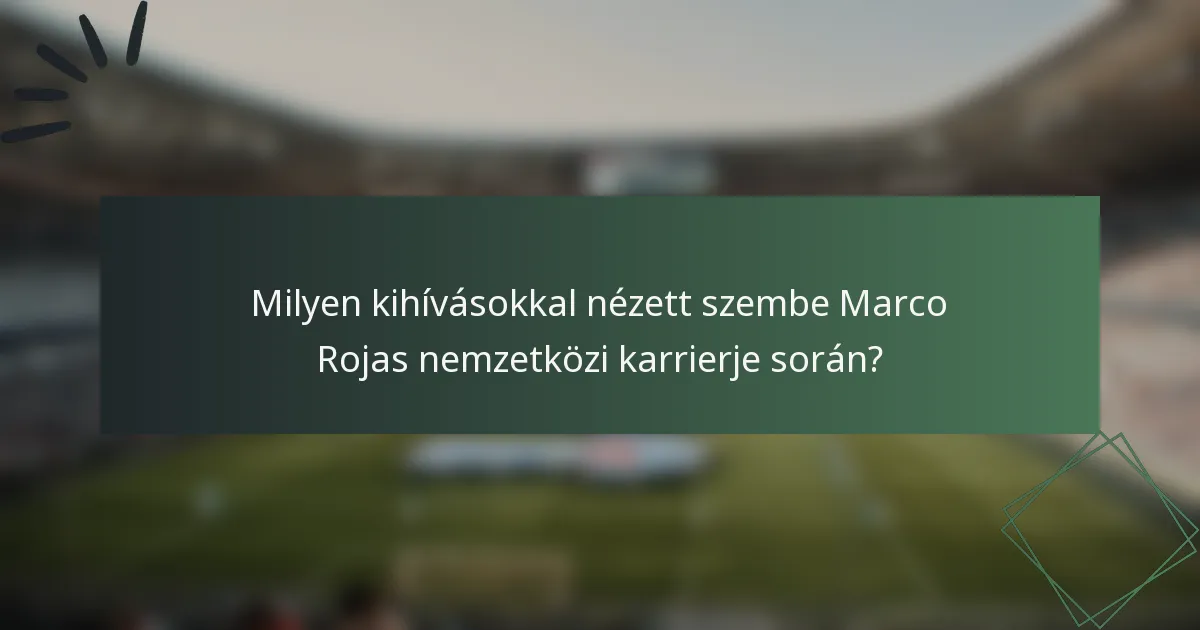 Milyen kihívásokkal nézett szembe Marco Rojas nemzetközi karrierje során?