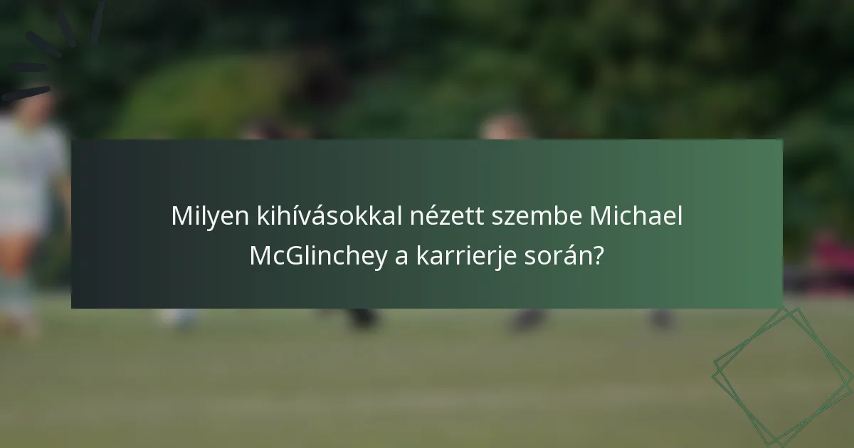 Milyen kihívásokkal nézett szembe Michael McGlinchey a karrierje során?