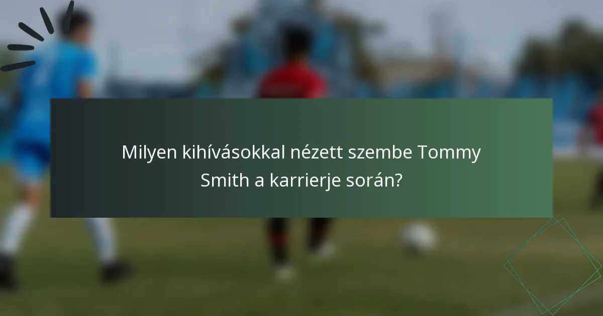 Milyen kihívásokkal nézett szembe Tommy Smith a karrierje során?