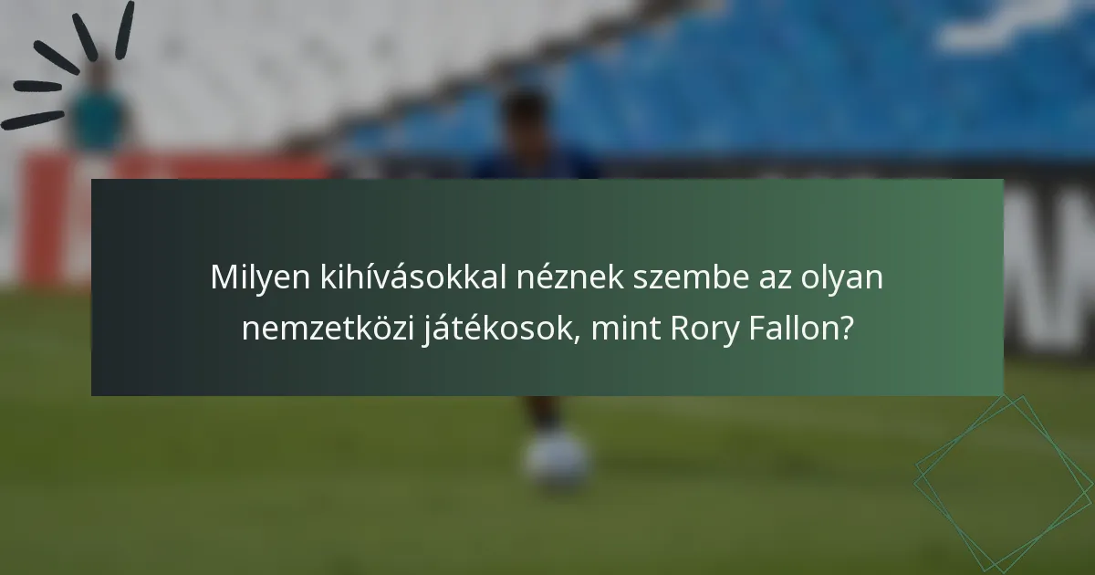 Milyen kihívásokkal néznek szembe az olyan nemzetközi játékosok, mint Rory Fallon?