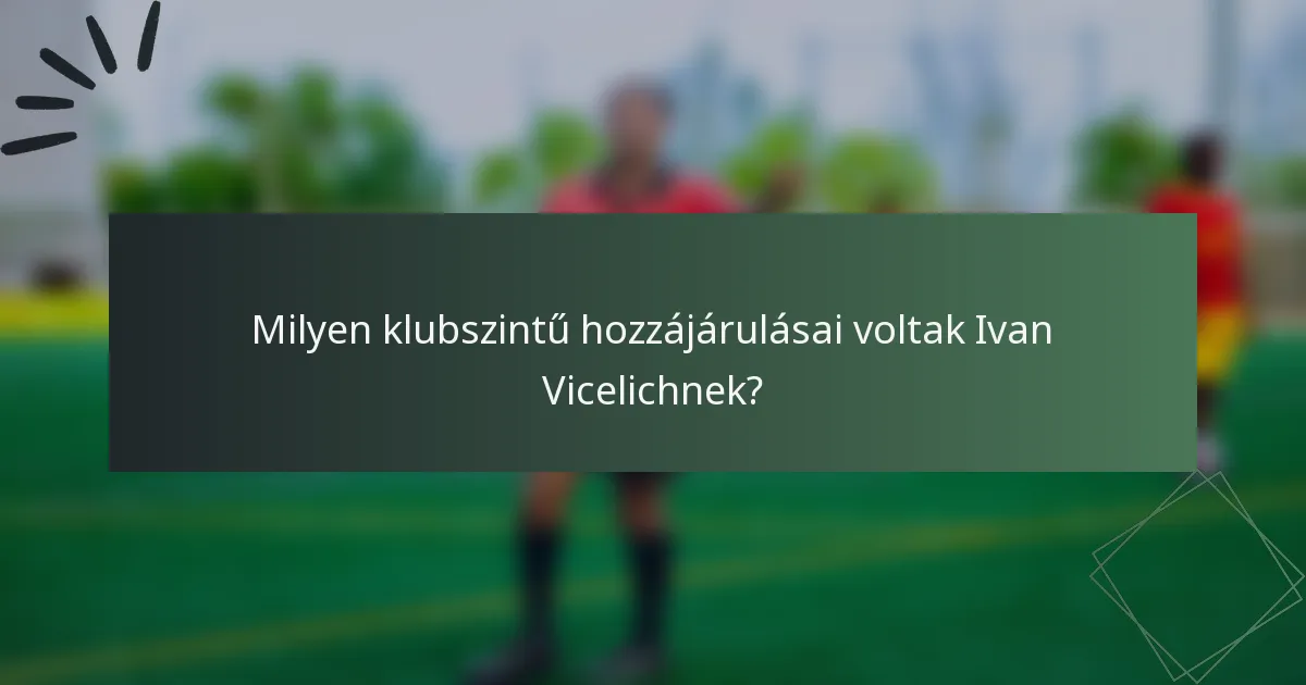Milyen klubszintű hozzájárulásai voltak Ivan Vicelichnek?