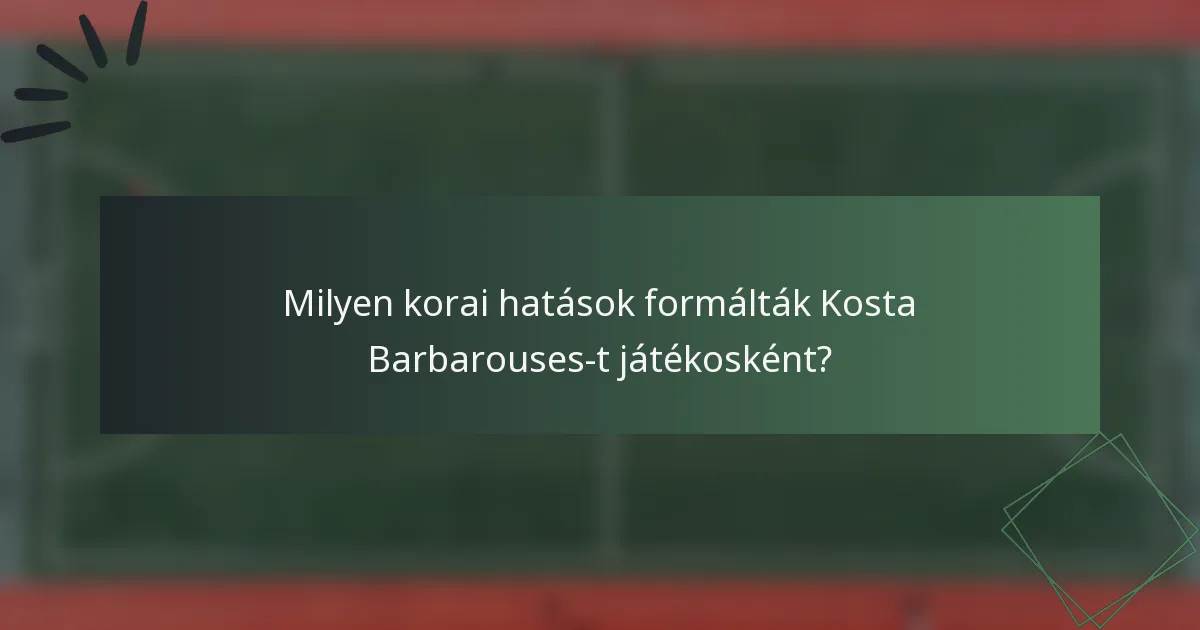 Milyen korai hatások formálták Kosta Barbarouses-t játékosként?