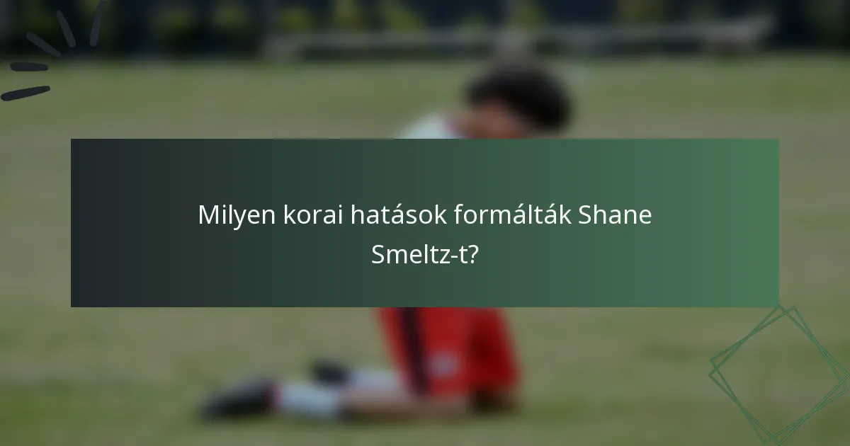 Milyen korai hatások formálták Shane Smeltz-t?