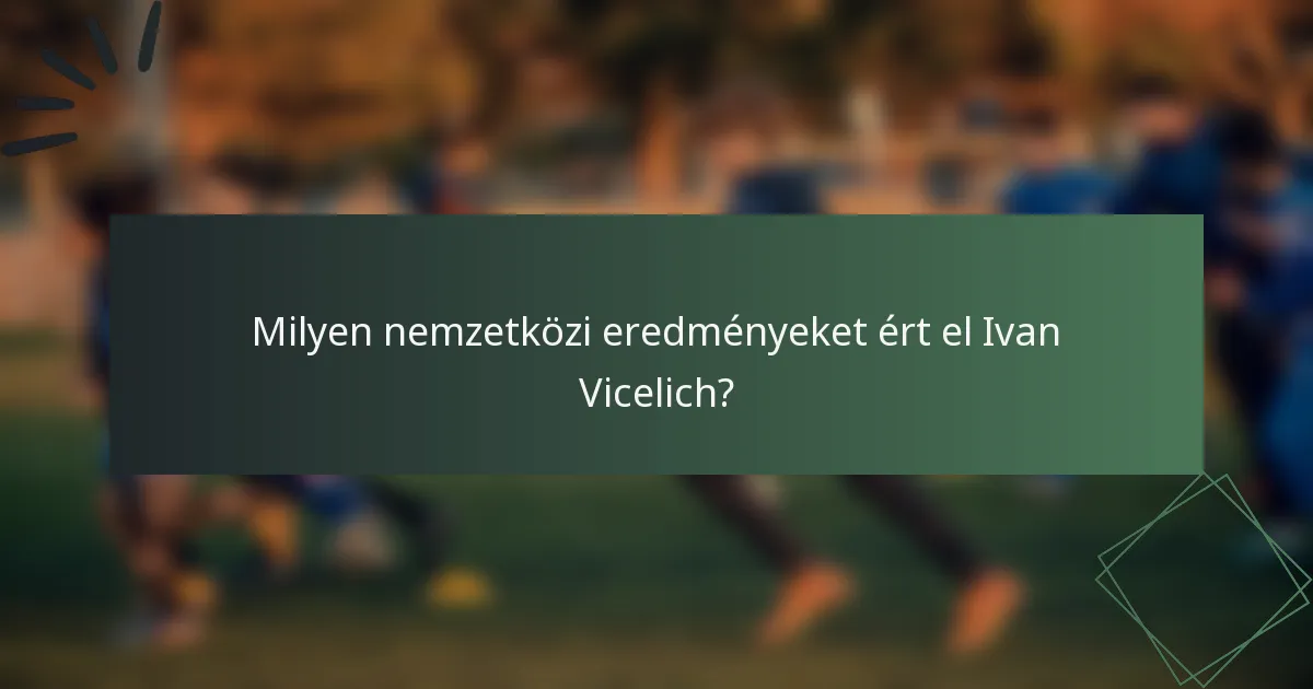 Milyen nemzetközi eredményeket ért el Ivan Vicelich?