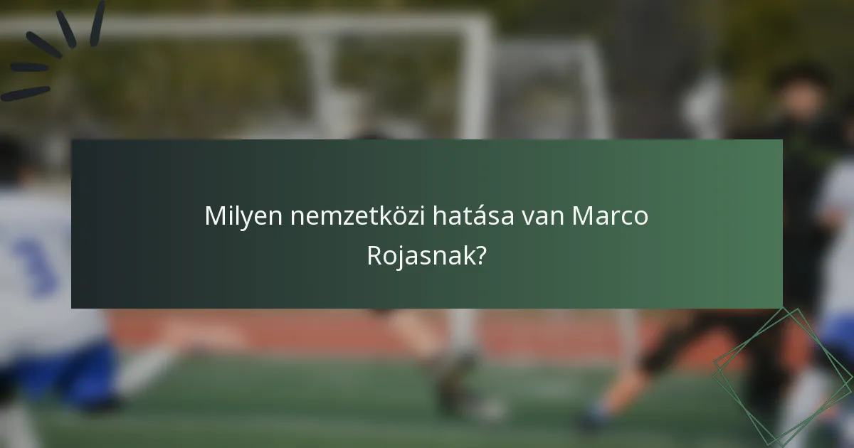 Milyen nemzetközi hatása van Marco Rojasnak?