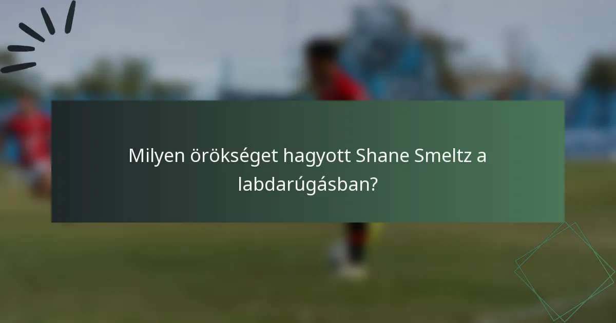 Milyen örökséget hagyott Shane Smeltz a labdarúgásban?